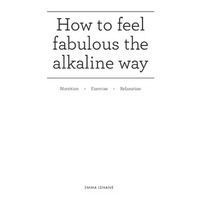 How to feel fabulous the alkaline way - Lehane, Emma