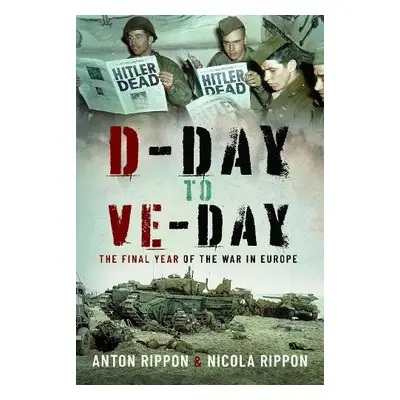 D-Day to VE Day - Rippon, Anton a Rippon, Nicola