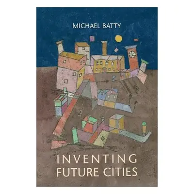 Inventing Future Cities - Batty, Michael