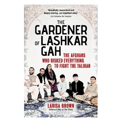 Gardener of Lashkar Gah - Brown, Larisa