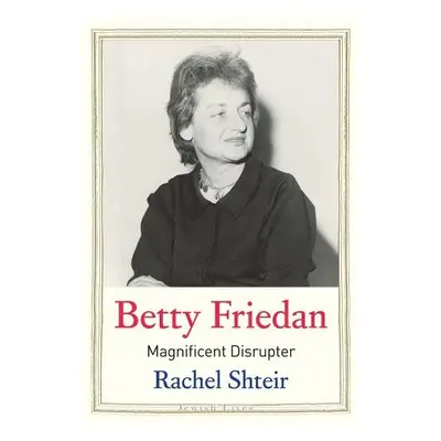 Betty Friedan - Shteir, Rachel