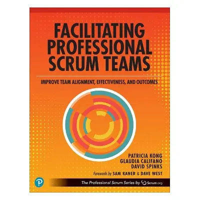 Facilitating Professional Scrum Teams - Kong, Patricia a Califano, Glaudia a Spinks, David