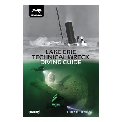 Lake Erie Technical Wreck Diving Guide - Petkovic, Erik, Sr.