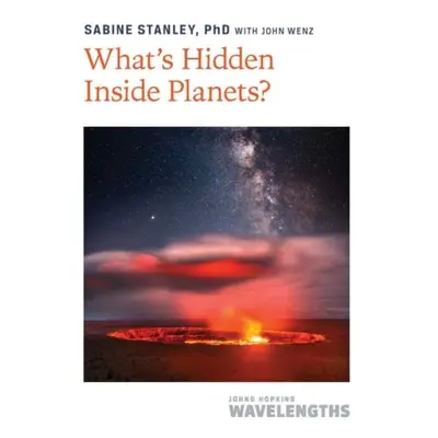 What's Hidden Inside Planets? - Stanley, Sabine (Morton K. Blaustein Chair and Bloomberg Disting