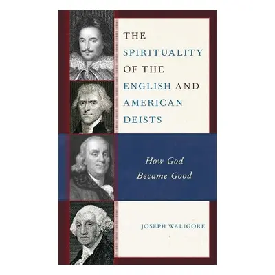 Spirituality of the English and American Deists - Waligore, Joseph