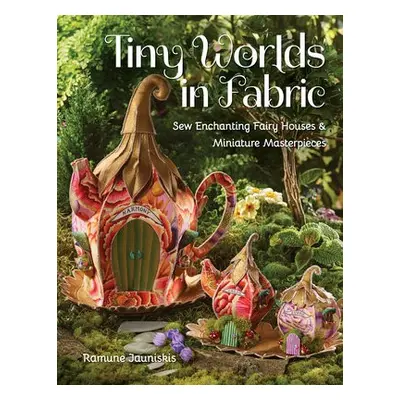 Tiny Worlds in Fabric - Jauniskis, Ramune