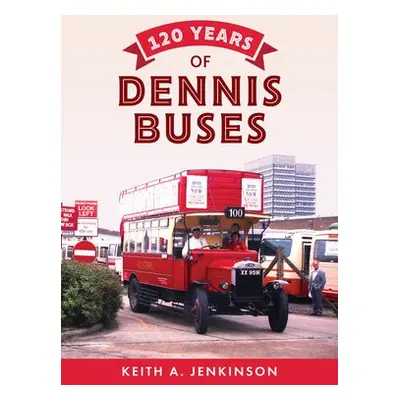 120 Years of Dennis Buses - Jenkinson, Keith A.