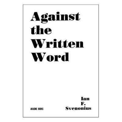 Against the Written Word - Svenonious, Ian F.