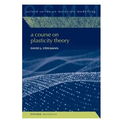 Course on Plasticity Theory - Steigmann, David J. (Professor of Mechanical Engineering, Professo