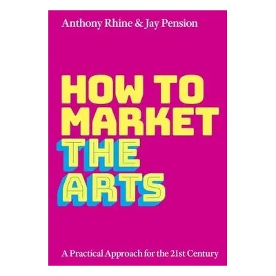 How to Market the Arts - Rhine, Anthony S. (Clinical Associate Professor of Management, Clinical