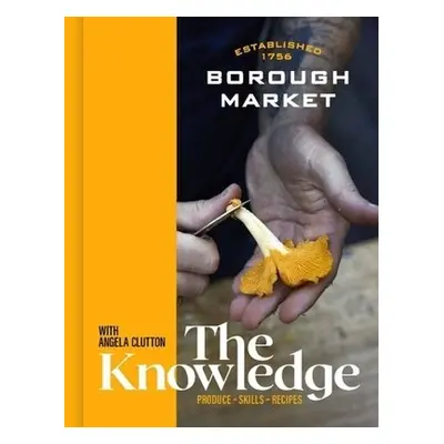 Borough Market: The Knowledge - Clutton, Angela