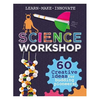 Science Workshop: 60 Creative Ideas for Budding Pioneers - Claybourne, Anna