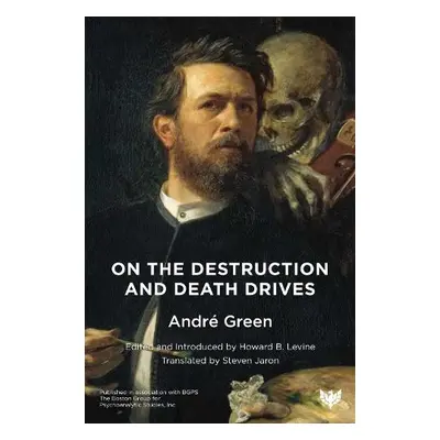 On the Destruction and Death Drives - Green, Andre