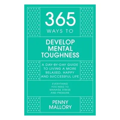 365 Ways to Develop Mental Toughness - Mallory, Penny