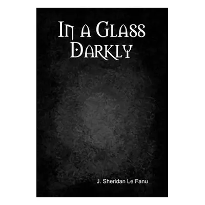 In a Glass Darkly - Le Fanu, J. Sheridan