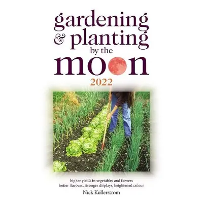 Gardening and Planting by the Moon 2022 - Kollerstrom, Nick