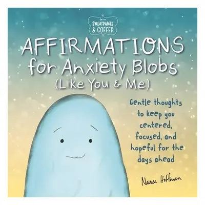 Sweatpants a Coffee: Affirmations for Anxiety Blobs (Like You and Me) - Hoffman, Nanea