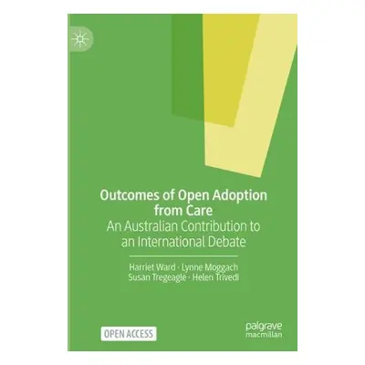 Outcomes of Open Adoption from Care - Ward, Harriet a Moggach, Lynne a Tregeagle, Susan a Trived