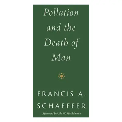 Pollution and the Death of Man - Schaeffer, Francis A.