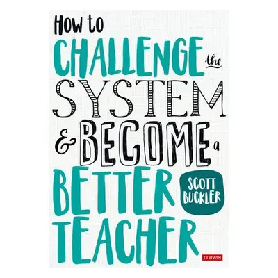 How to Challenge the System and Become a Better Teacher - Buckler, Scott