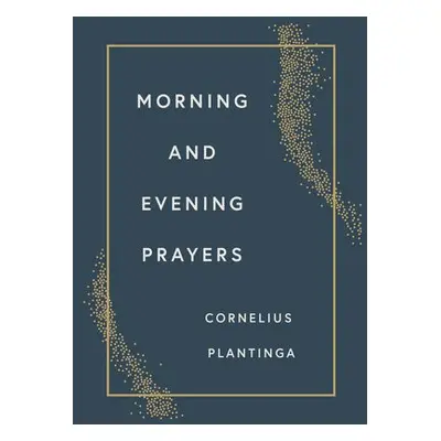 Morning and Evening Prayers - Plantinga, Cornelius