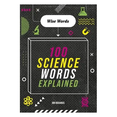 Wise Words: 100 Science Words Explained - Richards, Jon