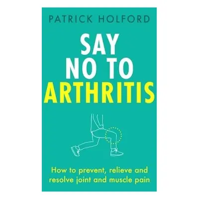 Say No To Arthritis - Holford, Patrick