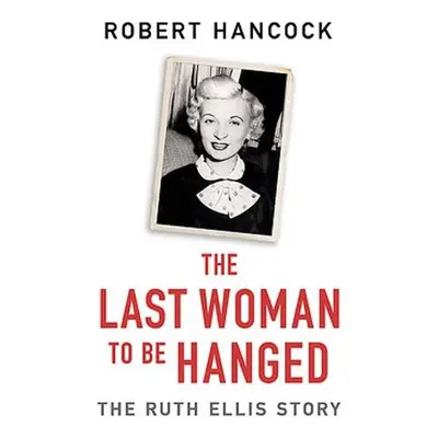 Last Woman to be Hanged - Hancock, Robert