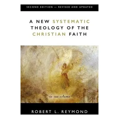 New Systematic Theology of the Christian Faith - Reymond, Robert L.