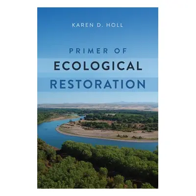 Primer of Ecological Restoration - Holl, Karen D.