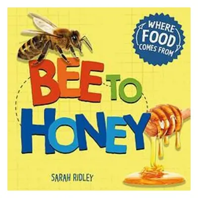 Where Food Comes From: Bee to Honey - Ridley, Sarah