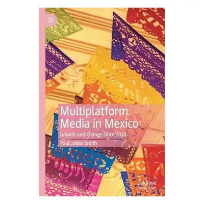 Multiplatform Media in Mexico - Smith, Paul Julian