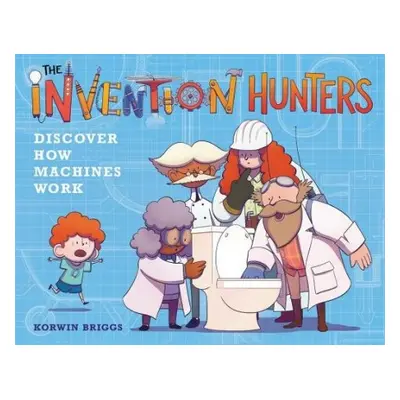 The Invention Hunters Discover How Machines Work - Briggs, Korwin