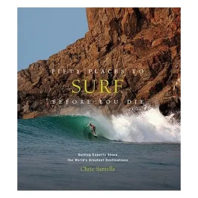 Fifty Places to Surf Before You Die - Santella, Chris