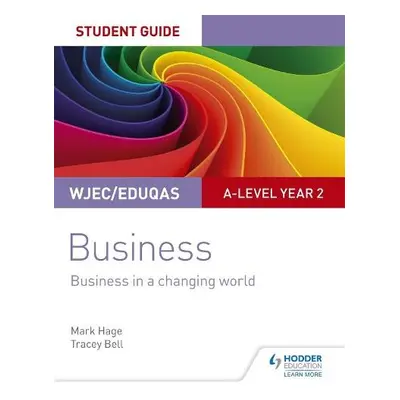 WJEC/Eduqas A-level Year 2 Business Student Guide 4: Business in a Changing World - Hage, Mark a