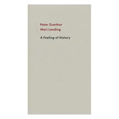 Feeling of History - Zumthor, Peter a Lending, Mari