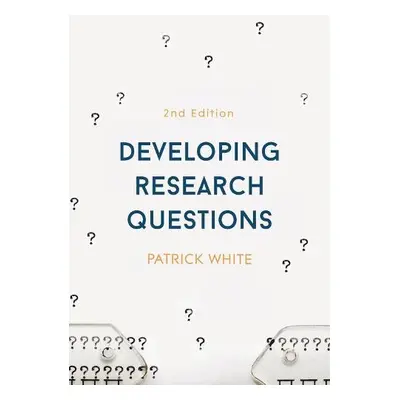 Developing Research Questions - White, Patrick (Department of Sociology, Leicester)