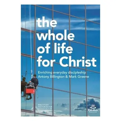 Whole of Life for Christ - Greene, Antony Billington and Mark