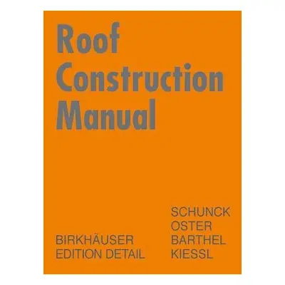 Roof Construction Manual - Schunck, Eberhard a Oster, Hans Jochen a Barthel, Rainer a KieĂźl, Ku