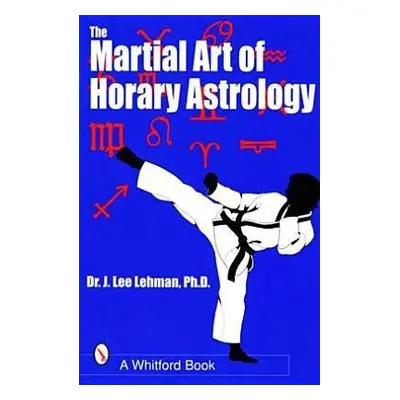 Martial Art of Horary Astrology - Lehman, Dr. J. Lee