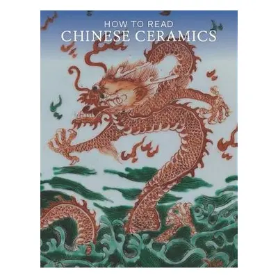 How to Read Chinese Ceramics - Leidy, Denise Patry