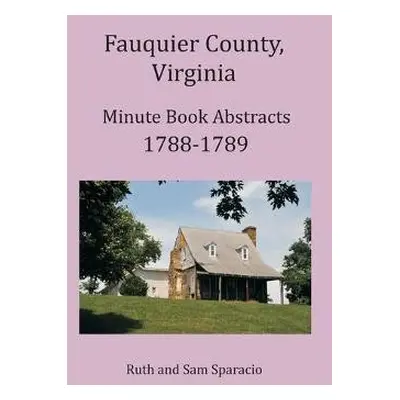 Fauquier County, Virginia Minute Book Abstracts 1788-1789 - Sparacio, Ruth a Sparacio, Sam