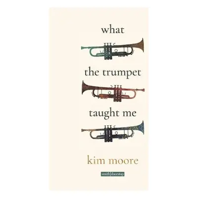 What the Trumpet Taught Me - Moore, Kim