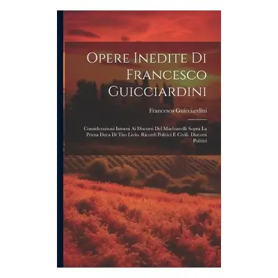 Opere Inedite Di Francesco Guicciardini - Guicciardini, Francesco