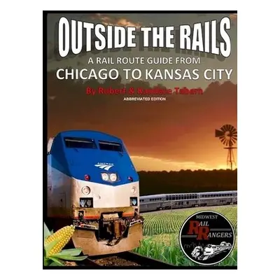 Outside the Rails: A Rail Route Guide from Chicago to Kansas City (Abbreviated Edition) - Tabern