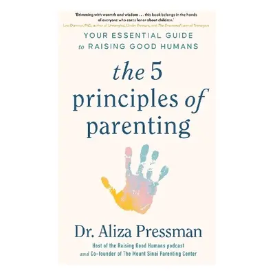 5 Principles of Parenting - Pressman, Dr Aliza