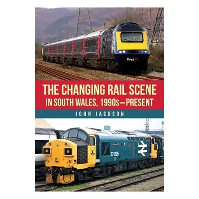 Changing Rail Scene in South Wales - Jackson, John