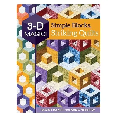 3-D Magic! Simple Blocks, Striking Quilts - Baker, Marci a Nephew, Sara