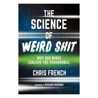 Science of Weird Shit - French, Chris a Wiseman, Richard