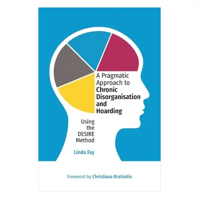 Pragmatic Approach to Chronic Disorganisation and Hoarding - Fay, Linda